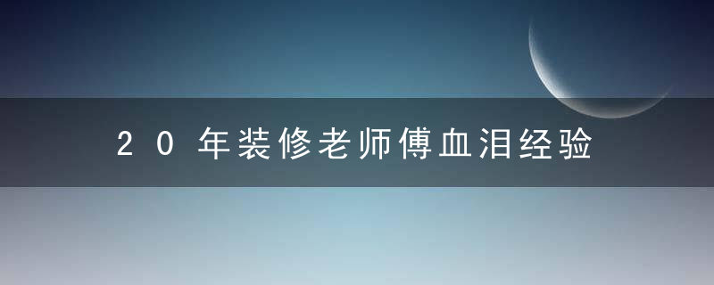 20年装修老师傅血泪经验 房子装修万不可省钱的地方，装修木工师傅